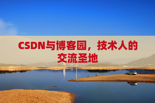 CSDN与博客园,技术人的交流圣地 CSDN与博客园,技术人的交流圣地